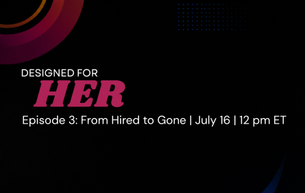 WEBINAR - Designed for Her: From Hired to Gone
