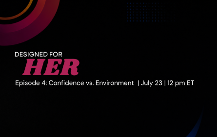 WEBINAR - Designed for Her: Confidence vs. Environment